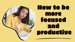 How to be more focused and productive