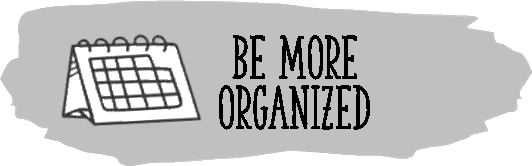 be more organized