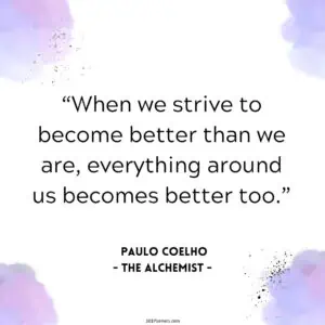 When we strive to become better than we are, everything around us becomes better too.