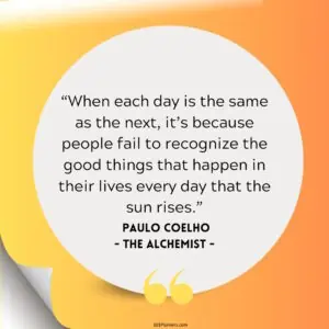 When each day is the same as the next, it’s because people fail to recognize the good things that happen in their lives every day that the sun rises.